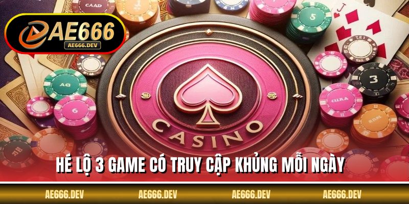 Hé lộ 3 game có truy cập khủng mỗi ngày