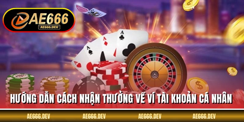 Hướng dẫn cách nhận thưởng về ví tài khoản cá nhân