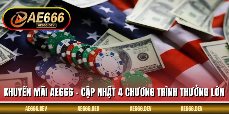 Khuyến Mãi AE666 - Cập Nhật 4 Chương Trình Thưởng Lớn