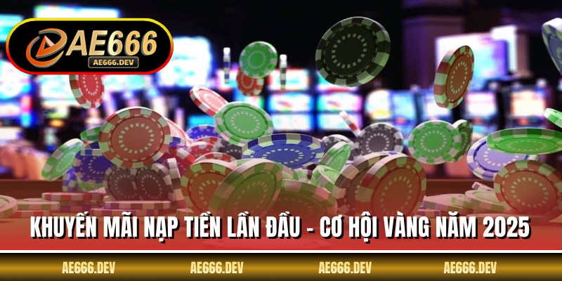 Khuyến Mãi Nạp Tiền Lần Đầu - Cơ Hội Vàng Năm 2025