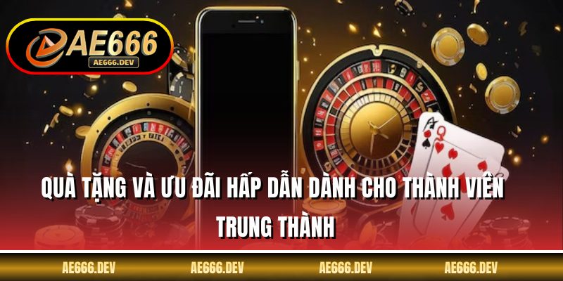 Quà tặng và ưu đãi hấp dẫn dành cho thành viên trung thành