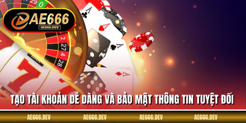 Tạo tài khoản dễ dàng và bảo mật thông tin tuyệt đối