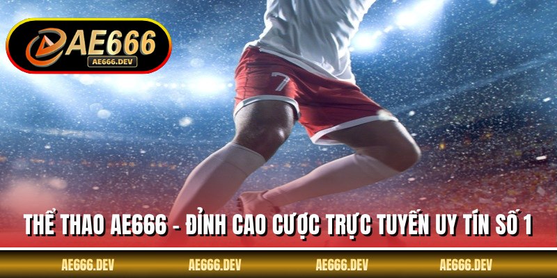 Thể Thao AE666 - Đỉnh Cao Cược Trực Tuyến Uy Tín Số 1