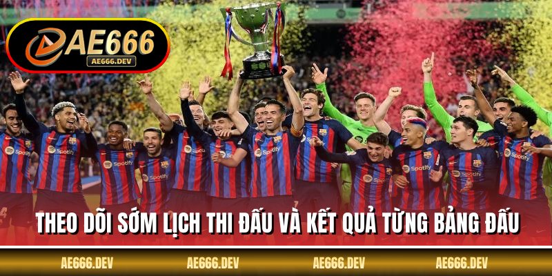 Theo dõi sớm lịch thi đấu và kết quả từng bảng đấu