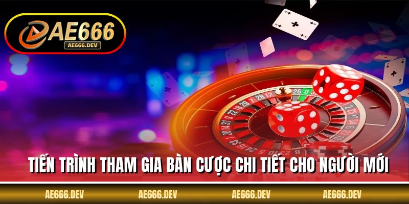 Tiến trình tham gia bàn cược chi tiết cho người mới