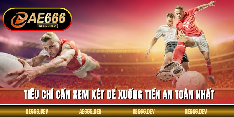 Tiêu chí cần xem xét để xuống tiền an toàn nhất