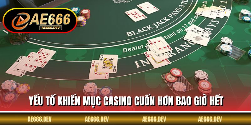 Yếu tố khiến mục casino cuốn hơn bao giờ hết